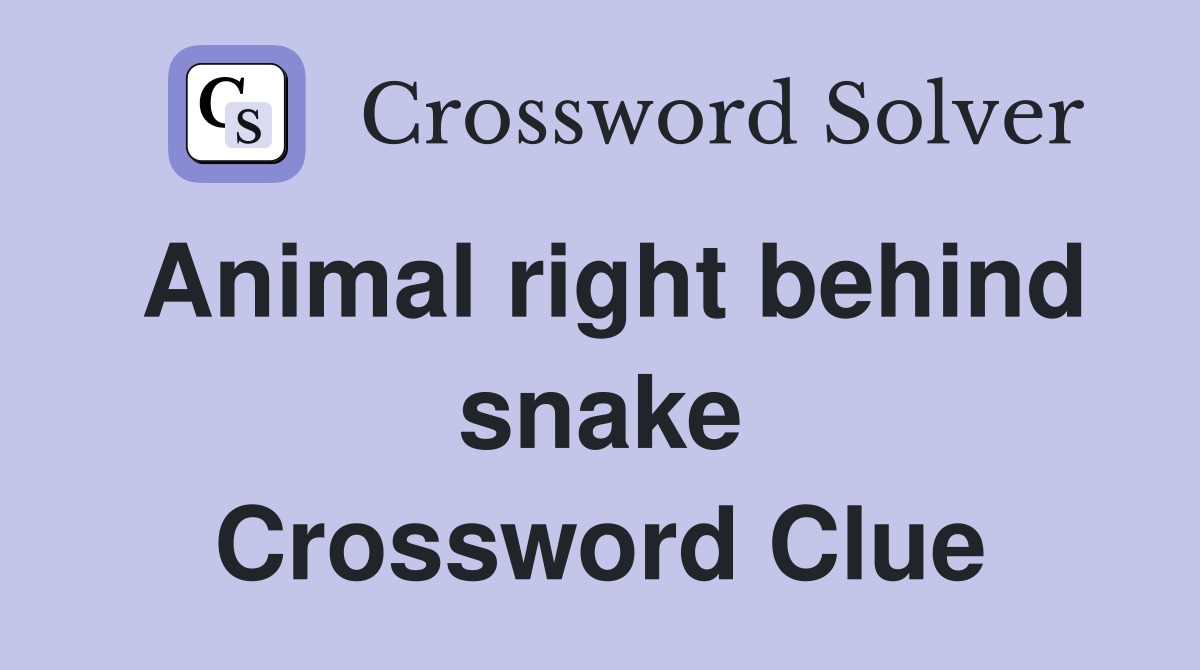Animal right behind snake Crossword Clue Answers Crossword Solver
